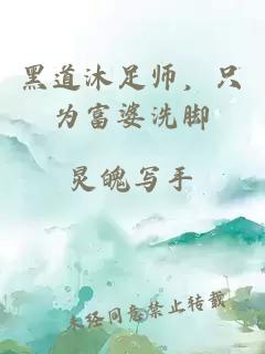 黑道沐足师,只为富婆洗脚
